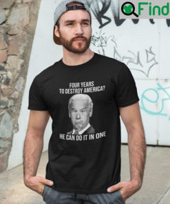 Four Years To Destroy America He Can Do It In Once Shirt