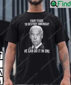 Four Years To Destroy America He Can Do It In Once T Shirt