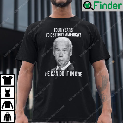 Four Years To Destroy America He Can Do It In Once T Shirt