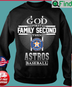 God First Family Second Then Houston Astros Baseball Sweatshirt