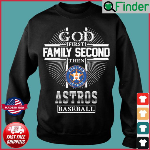 God First Family Second Then Houston Astros Baseball Sweatshirt