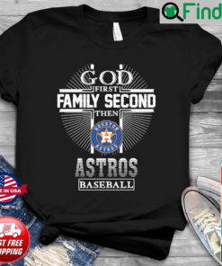 God First Family Second Then Houston Astros Baseball T Shirt