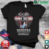 God First Family Second Then Los Angeles Dodgers Baseball T Shirt