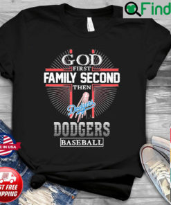 God First Family Second Then Los Angeles Dodgers Baseball T Shirt