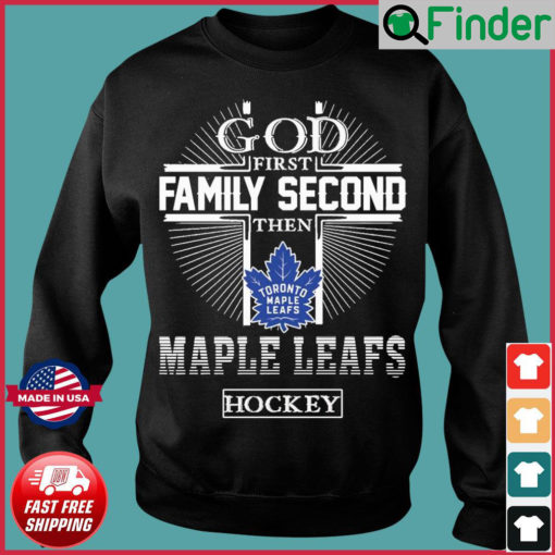 God First Family Second Then Maple Leafs Hockey Sweatshirt