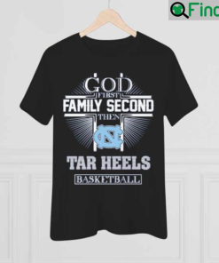 God First Family Second Then Tar Heels Basketball Cross 2022 shirt