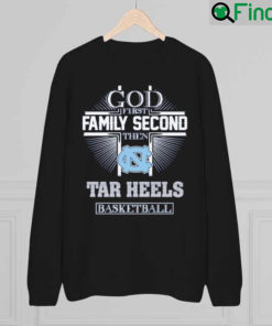 God First Family Second Then Tar Heels Basketball Cross 2022 sweatshirt