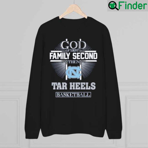 God First Family Second Then Tar Heels Basketball Cross 2022 sweatshirt