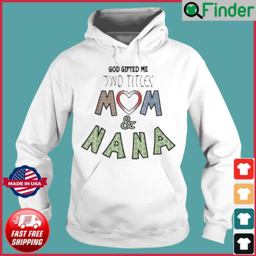 God Gifted Me Two Titles Mom And Nana Mothers Day Hoodie