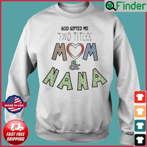 God Gifted Me Two Titles Mom And Nana Mothers Day Sweatshirt