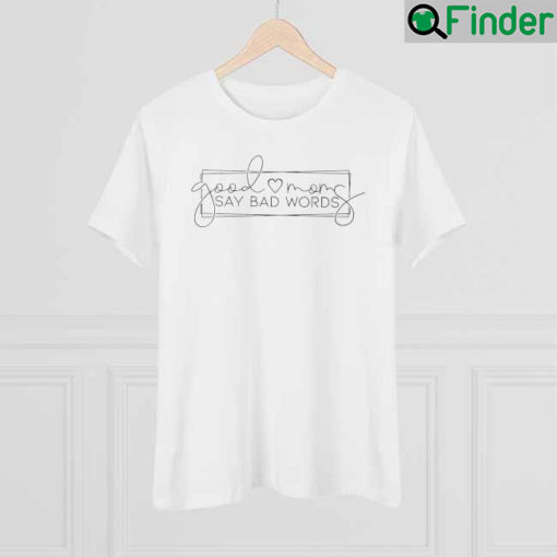 Good Moms Say Bad Words Mothers Day Shirt