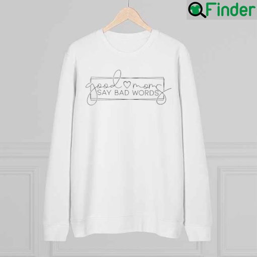 Good Moms Say Bad Words Mothers Day Sweatshirt