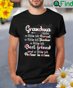 Grandma a little bit parent a little bit teacher a little bit best friend and a little bit partner in crime Shirt