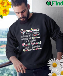 Grandma a little bit parent a little bit teacher a little bit best friend and a little bit partner in crime Sweatshirt