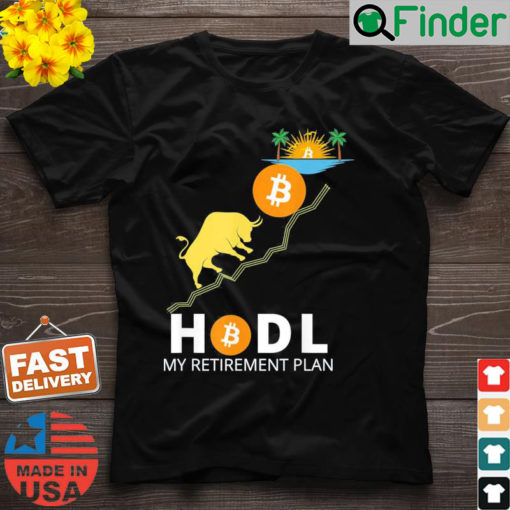 HODL BITCOIN MY RETIREMENT PLAN BITCOIN MILLIONAIRE Shirt