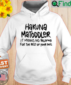 Hakuna Matoddler It Means No Relaxing For The Rest Of Your Days Hoodie