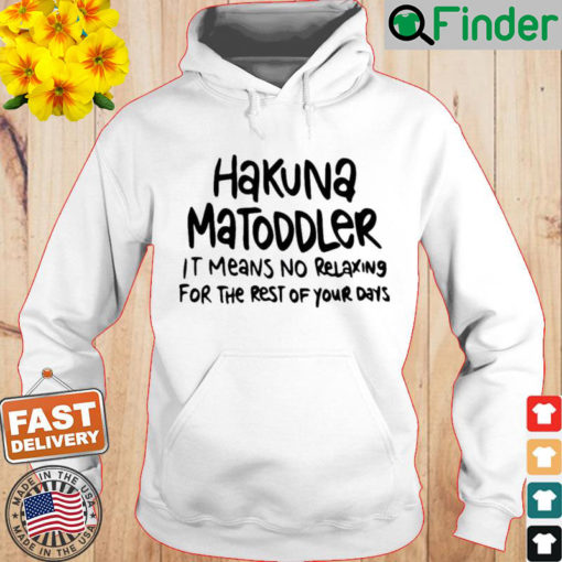 Hakuna Matoddler It Means No Relaxing For The Rest Of Your Days Hoodie