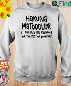 Hakuna Matoddler It Means No Relaxing For The Rest Of Your Days Sweatshirt