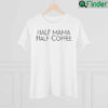 Half Mama Half Coffee Mothers Day Shirt