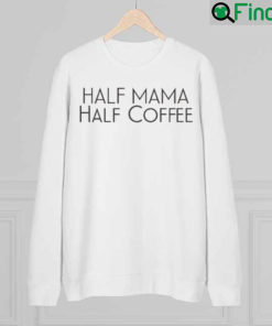 Half Mama Half Coffee Mothers Day Sweatshirt