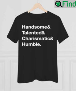 Handsome Talented Charismatic Humble Shirt