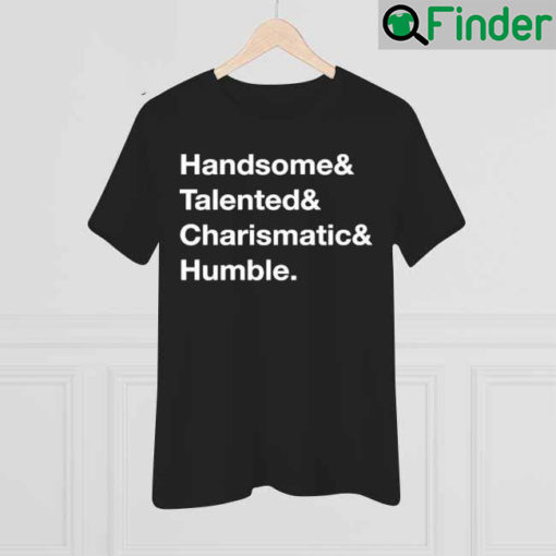 Handsome Talented Charismatic Humble Shirt