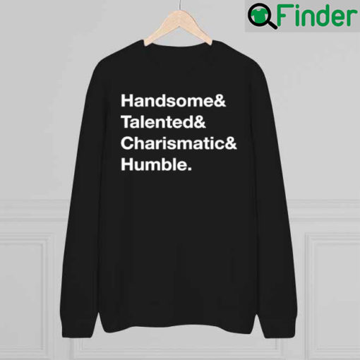 Handsome Talented Charismatic Humble Sweatshirt