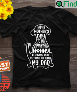 Happy Mothers Day To My Amazing Mom Thanks For Putting Up With Dad Shirt