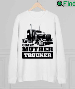 Harry Du Bois Crazy Mother Trucker Sweatshirt