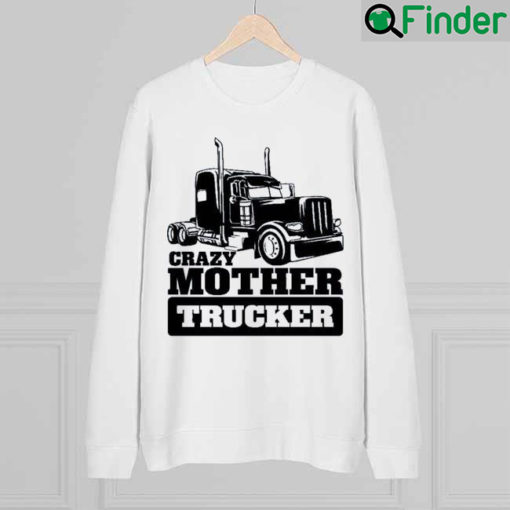 Harry Du Bois Crazy Mother Trucker Sweatshirt