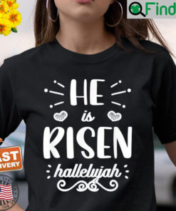 He Is Risen Hallelujah Easter Christian Religious Jesus Shirt