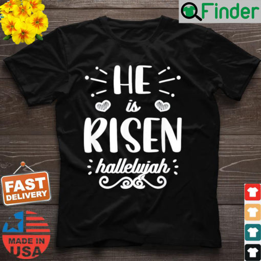 He Is Risen Hallelujah Easter Christian Religious Jesus T Shirt