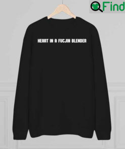 Heart In A Fucjin Blender Sweatshirt