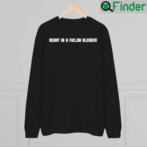 Heart In A Fucjin Blender Sweatshirt