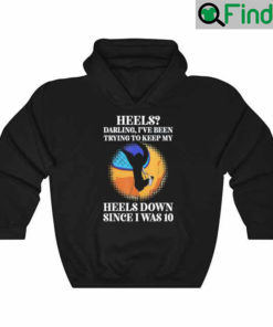 Heels Darling Ive Been Trying To Keep My Heels Down Hoodie