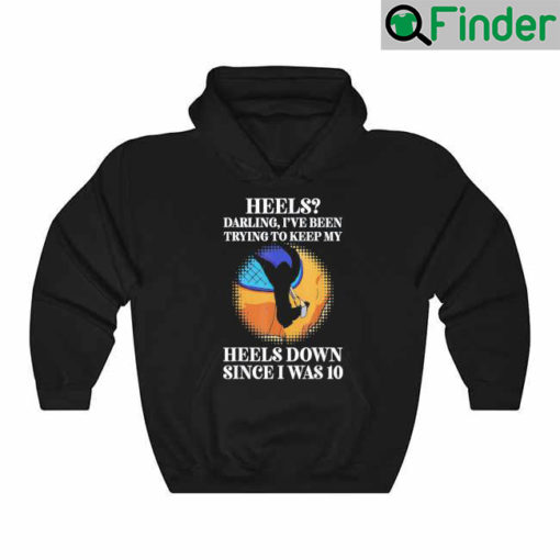 Heels Darling Ive Been Trying To Keep My Heels Down Hoodie