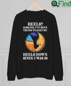 Heels Darling Ive Been Trying To Keep My Heels Down Sweatshirt