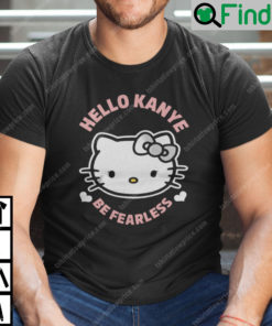 Hello Kanye Be Fearless T Shirt