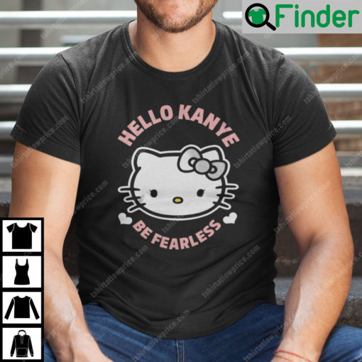 Hello Kanye Be Fearless T Shirt