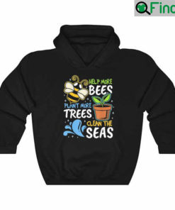 Help More Bees Plant More Trees Clean Seas Earth Day Hoodie