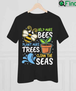 Help More Bees Plant More Trees Clean Seas Earth Day Shirt