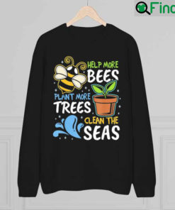 Help More Bees Plant More Trees Clean Seas Earth Day Sweatshirt