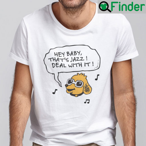 Hey Baby Thats Jazz Deal With It Shirt