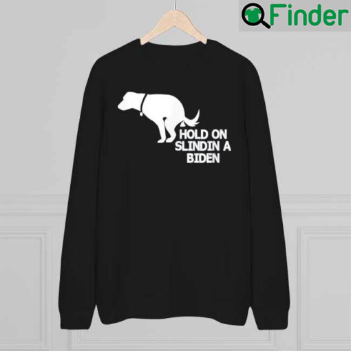 Hold On Slindin A Biden Funny Dog Biden Sweatshirt