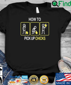 How to pick up chicks shirt