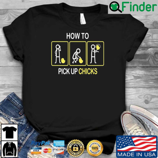 How to pick up chicks shirt