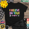 I Believe In You Teacher Testing Day Graduation DadMom Shirt