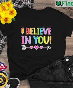 I Believe In You Teacher Testing Day Graduation DadMom Shirt