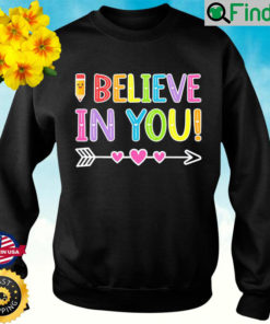 I Believe In You Teacher Testing Day Graduation DadMom Sweatshirt