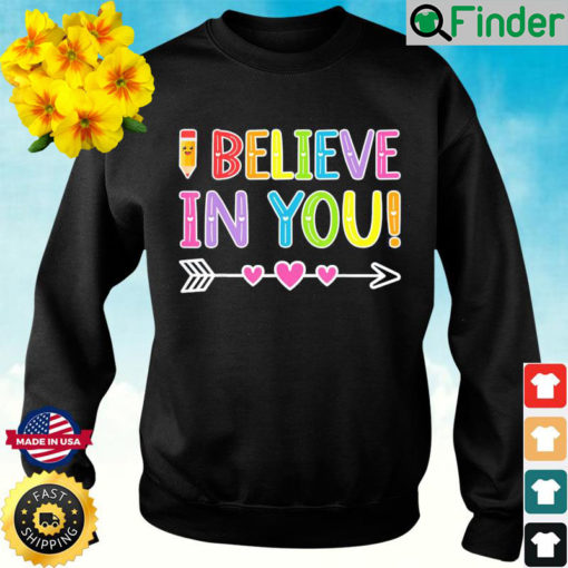 I Believe In You Teacher Testing Day Graduation DadMom Sweatshirt